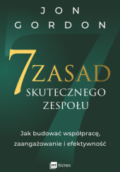 7 zasad skutecznego zespołu. Jak budować współpracę, zaangażowanie i efektywność