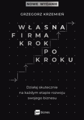 Okładka książki Własna firma krok po kroku. Działaj skutecznie na każdym etapie rozwoju swojego biznesu Grzegorz Krzemień