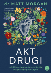 Akt drugi. Jak bliskie spotkania ze śmiercią uczą nas żyć pełnią życia