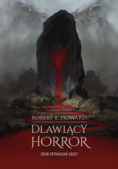 Okładka książki Dławiący horror. Zbiór opowiadań grozy Robert E. Howard