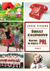 Okładka książki Świat Zaginiony. Wyprawa do wnętrza PRL. Tom 2 Jacek Piekara