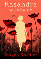 Okładka książki Kasandra w ruinach. Tom 1 Mag­da­ Knedler