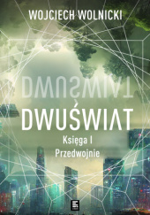 Okładka książki Dwuświat. Księga I - Przedwojnie Wojciech Wolnicki