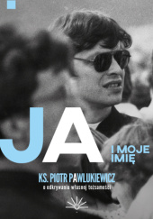 Okładka książki Ja i moje imię Piotr Pawlukiewicz