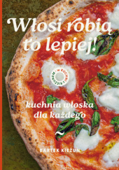 Okładka książki Włosi robią to lepiej! Kuchnia włoska dla każdego Bartek Kieżun
