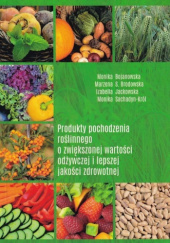 Okładka książki Produkty pochodzenia roślinnego o zwiększonej wartości odżywczej i lepszej jakości zdrowotnej Monika Bojanowska,&nbsp;Marzena S. Brodowska,&nbsp;Izabella Jackowska,&nbsp;Monika Sachadyn-Król