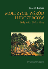 Okładka książki MOJE ŻYCIE WŚRÓD LUDOŻERCÓW Biały wódz Nuku Hivy
