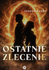 Okładka książki Ostatnie zlecenie Joanna Kurek