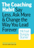 The Coaching Habit: Say Less, Ask More &amp; Change the Way You Lead Forever