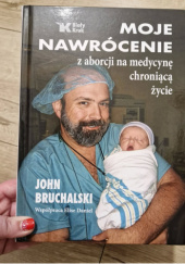 Okładka książki Moje nawrócenie z aborcji na medycynę chroniącą życie