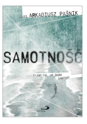 Okładka książki Samotność. Żyjemy tak, jak śnimy – samotnie Arkadiusz Paśnik