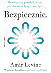 Okładka książki Bezpiecznie. Rewolucyjny poradnik o tym, jak zbudować bezpieczne życie Amir Levine