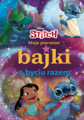 Okładka książki Moje pierwsze bajki o byciu razem. Disney Stitch Ilona Siwak