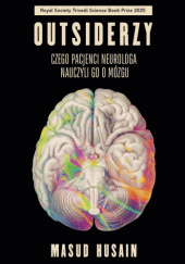 Okładka książki Outsiderzy. Czego pacjenci neurologa nauczyli go o mózgu Masud Husain
