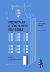 Okładka książki Wędrówki z Günterem Grassem. Literacka kartografia Miasta Miłosława Borzyszkowska-Szewczyk,&nbsp;Marta Turska