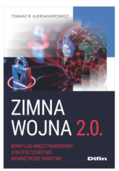 Okładka książki Zimna wojna 2.0. Nowy ład międzynarodowy a bezpieczeństwo wewnętrzne państwa Tomasz R. Aleksandrowicz