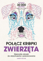 Okładka książki Połącz kropki. Zwierzęta. Niezwykłe obrazki do dokończenia i pokolorowania Gareth Moore