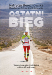 Okładka książki Ostatni bieg. Wspomnienia rekordzistki świata w biegu 48-godzinnym Patrycja Bereznowska,&nbsp;Magdalena Ostrowska-Dołęgowska