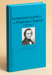 Okładka książki Kompozytorzy polscy o Fryderyku Chopinie. Antologia autora Mieczysław Tomaszewski, 9788322450512