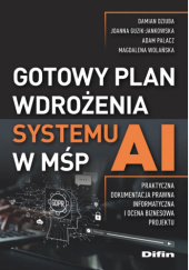 Okładka książki Gotowy plan wdrożenia systemu AI w MŚP. Praktyczna dokumentacja prawna, informatyczna i ocena biznesowa projektu autora Damian Dziuba,&nbsp;Joanna Guzik-Jankowska,&nbsp;Adam Palacz,&nbsp;Magdalena Wolańska, 9788382705096