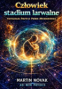 Okładka książki Człowiek. Stadium larwalne. Topologia Pozycji Przed-Metamorfozą Martin Novak