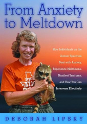 Okładka książki From Anxiety to Meltdown: How Individuals on the Autism Spectrum Deal with Anxiety, Experience Meltdowns, Manifest Tantrums, and How You Can Intervene Effectively Deborah Lipsky
