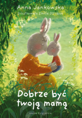 Okładka książki Dobrze być twoją mamą Emilia Dziubak,&nbsp;Anna Jankowska