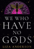 Okładka książki We Who Have No Gods Liza Anderson