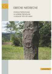 Okładka książki Obecne nieobecne. Granice fantomowe w polskiej literaturze i kulturze (XIX-XXI wiek) Kornelia Ćwiklak,&nbsp;Jan Galant,&nbsp;Elżbieta Rybicka