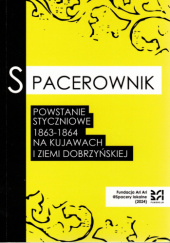 Okładka książki Spacerownik. Powstanie styczniowe 1863-1864 na Kujawach i Ziemi Dobrzyńskiej Arkadiusz Ciechalski,&nbsp;Bożena Ciesielska,&nbsp;Andrzej Dominowski,&nbsp;Tomasz Wąsik,&nbsp;Michał Wiśniewski,&nbsp;Małgorzata Woźniak