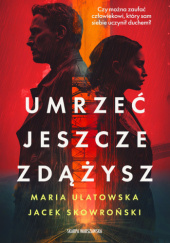 Okładka książki Umrzeć jeszcze zdążysz Jacek Skowroński,&nbsp;Maria Ulatowska