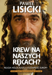 Okładka książki Krew na naszych rękach? Religia Holocaustu i tożsamość Europy Paweł Lisicki