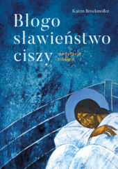 Błogosławieństwo ciszy. Medytacje biblijne