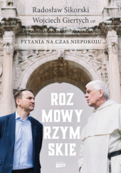 Okładka książki Rozmowy rzymskie. Pytania na czas niepokoju Wojciech Giertych OP,&nbsp;Radosław Sikorski