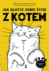 Okładka książki Jak ułożyć sobie życie z kotem Małgorzata Biegańska-Hendryk