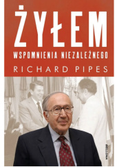 Okładka książki Żyłem. Wspomnienia niezależnego Richard Pipes