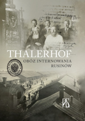 Okładka książki Thalerhof. Obóz internowania Rusinów Roman Dubec,&nbsp;Helena Duć-Fajfer,&nbsp;Bogdan Horbal,&nbsp;Jakub Łobocki,&nbsp;Petro Murianka,&nbsp;Damian Nowak,&nbsp;Andrzej Olejko,&nbsp;Adam Szczupak,&nbsp;Wiktor Węglewicz,&nbsp;Andrzej A. Zięba
