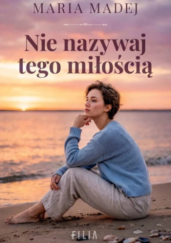 Okładka książki Nie nazywaj tego miłością autorstwa Maria Madej
