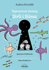 Okładka książki Tajemnicze światy Sirli i Siima Agnieszka Cieślikowska,&nbsp;Andrus Kivirähk