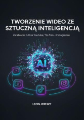 Okładka książki Tworzenie wideo ze Sztuczną Inteligencją. Zarabianie z AI na Youtube, Tik-Toku i Instagramie