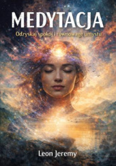 Okładka książki Medytacja. Odzyskaj spokój i równowagę umysłu Leon Jeremy