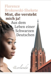 Okładka książki Mist, die versteht mich ja! Aus dem Leben einer Schwarzen Deutschen Florence Brokowski-Shekete