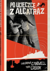 Okładka książki Po ucieczce z Alcatraz Christopher Cantwell,&nbsp;Tyler Crook