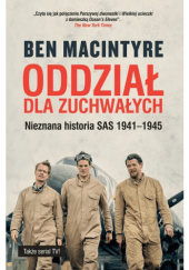 Okładka książki Oddział dla zuchwałych. Nieznana historia SAS 1941-1945 Ben Macintyre