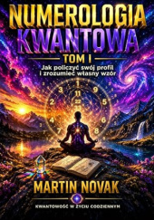 Okładka książki Numerologia Kwantowa Tom I. Jak policzyć swój profil i zrozumieć własny wzór Martin Novak