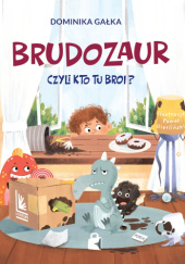Okładka książki Brudozaur, czyli kto tu broi? Dominika Gałka,&nbsp;Paweł Gierliński
