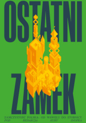 Okładka książki Ostatni zamek. Zamczystość polska: od Wawelu do Stobnicy Kuba Snopek,&nbsp;praca zbiorowa