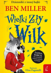 Okładka książki Wielki Zły Wilk. Dzienniki z innej bajki Ben Miller,&nbsp;Elisa Paganelli