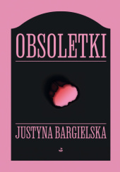 Okładka książki Obsoletki Justyna Bargielska