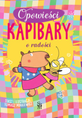 Okładka książki Opowieści kapibary o radości Tomasz Minkiewicz